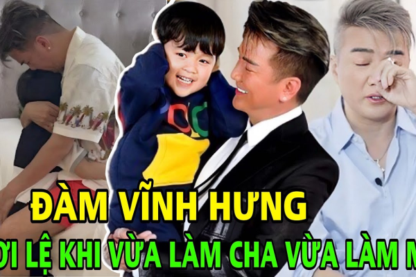 Đàm Vĩnh Hưng ngấn lệ khi vừa làm cha, kiêm cả làm mẹ: ‘Phải khắt khe thì con mới nên người’